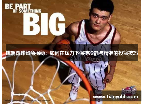姚明罚球智商揭秘：如何在压力下保持冷静与精准的投篮技巧