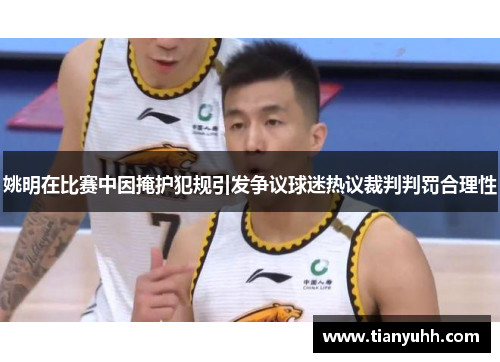 姚明在比赛中因掩护犯规引发争议球迷热议裁判判罚合理性