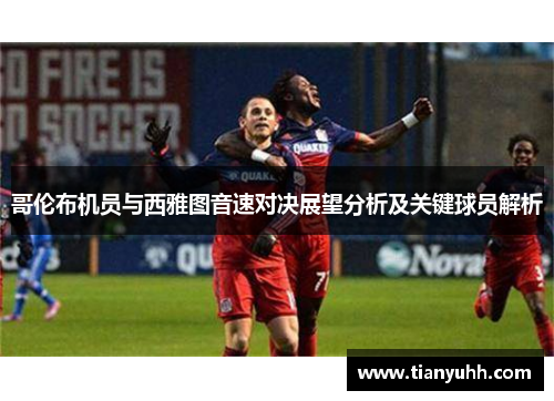 哥伦布机员与西雅图音速对决展望分析及关键球员解析